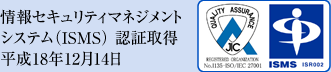 情報セキュリティマネジメントシステム(ISMS)認証取得 平成18年12月14日　詳細ページはこちらから